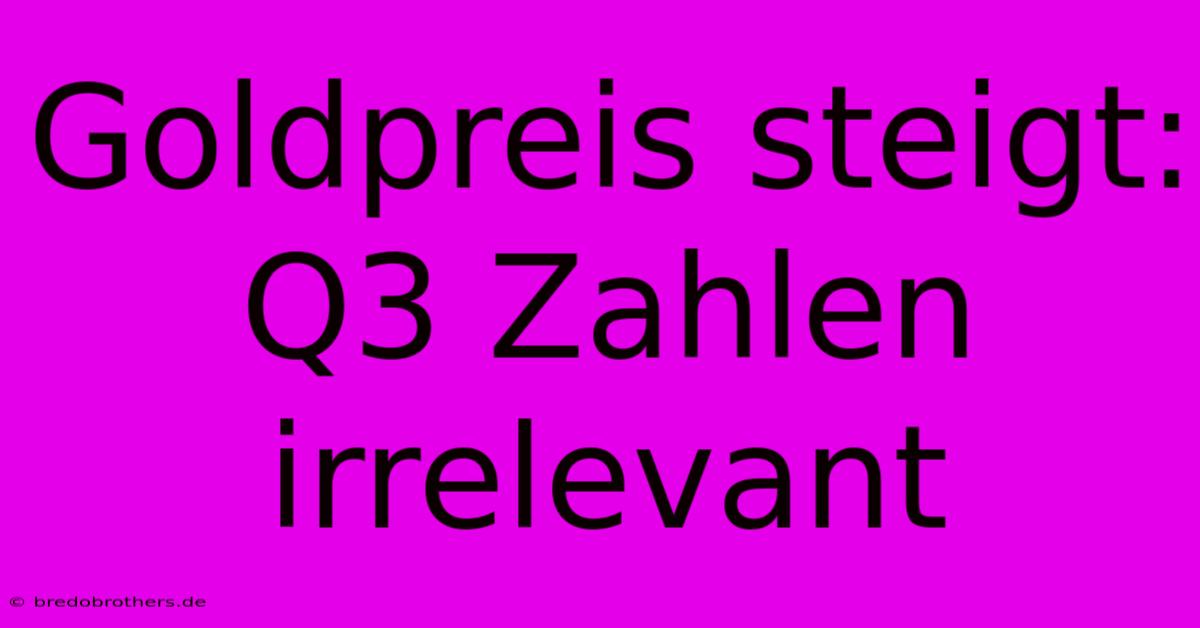 Goldpreis Steigt: Q3 Zahlen Irrelevant