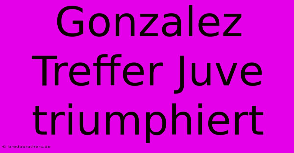 Gonzalez Treffer Juve Triumphiert