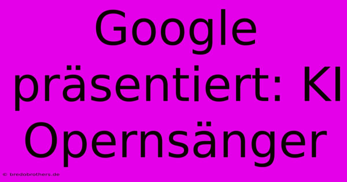 Google Präsentiert: KI Opernsänger