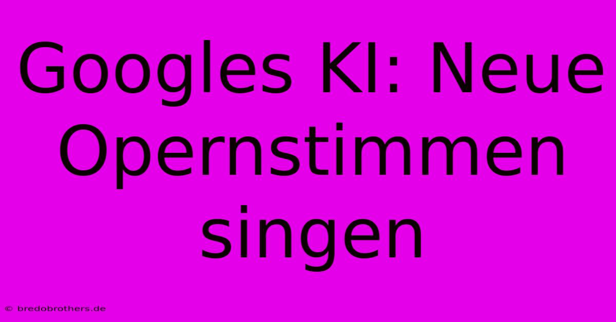 Googles KI: Neue Opernstimmen Singen