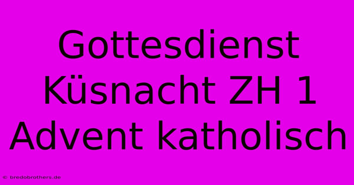 Gottesdienst Küsnacht ZH 1 Advent Katholisch