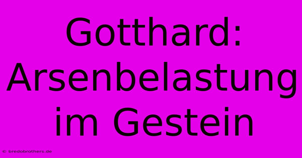 Gotthard: Arsenbelastung Im Gestein