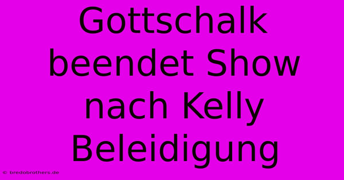 Gottschalk Beendet Show Nach Kelly Beleidigung