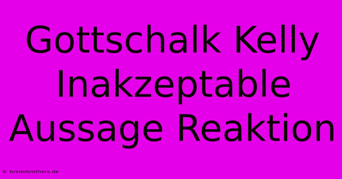 Gottschalk Kelly Inakzeptable Aussage Reaktion