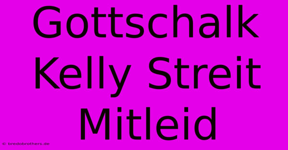 Gottschalk Kelly Streit  Mitleid