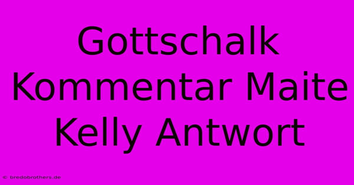 Gottschalk Kommentar Maite Kelly Antwort