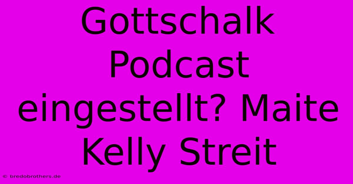 Gottschalk Podcast Eingestellt? Maite Kelly Streit