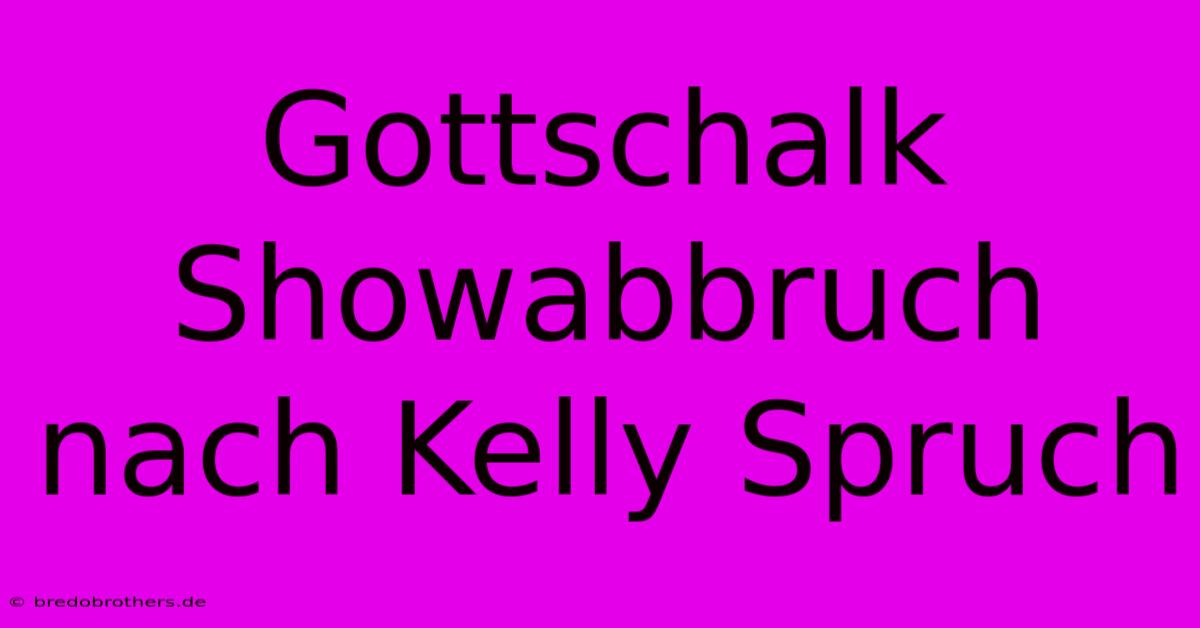 Gottschalk Showabbruch Nach Kelly Spruch