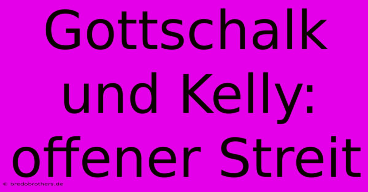 Gottschalk Und Kelly: Offener Streit