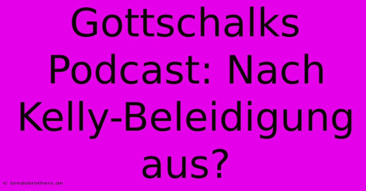 Gottschalks Podcast: Nach Kelly-Beleidigung Aus?