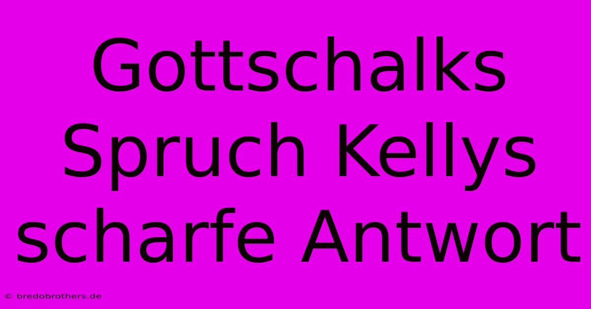 Gottschalks Spruch Kellys Scharfe Antwort