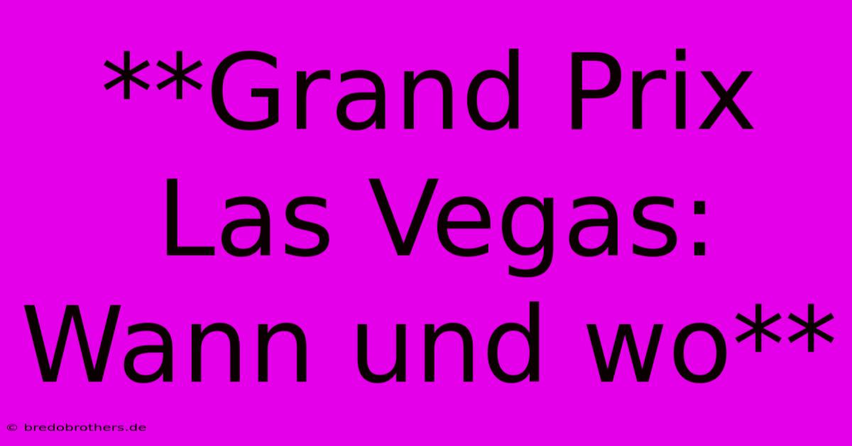 **Grand Prix Las Vegas: Wann Und Wo**