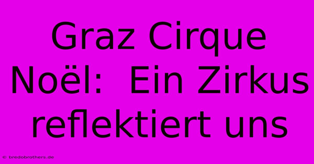 Graz Cirque Noël:  Ein Zirkus Reflektiert Uns