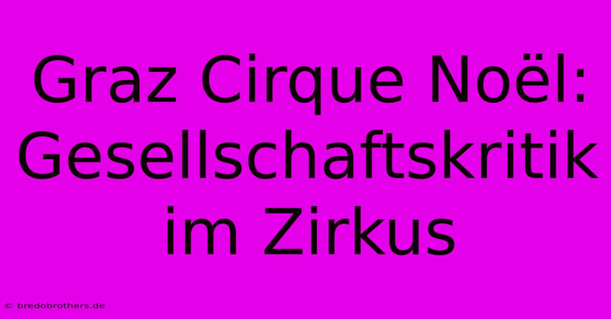 Graz Cirque Noël: Gesellschaftskritik Im Zirkus