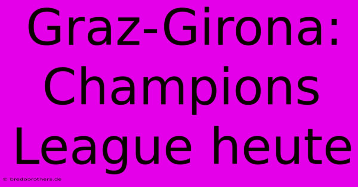 Graz-Girona: Champions League Heute