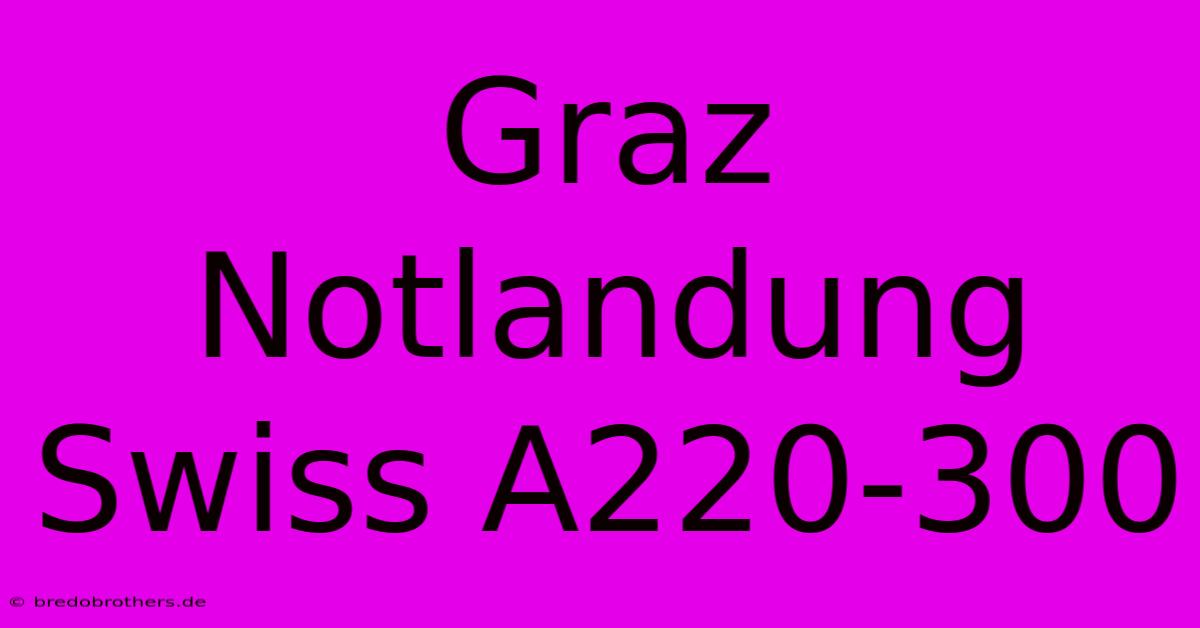 Graz Notlandung Swiss A220-300