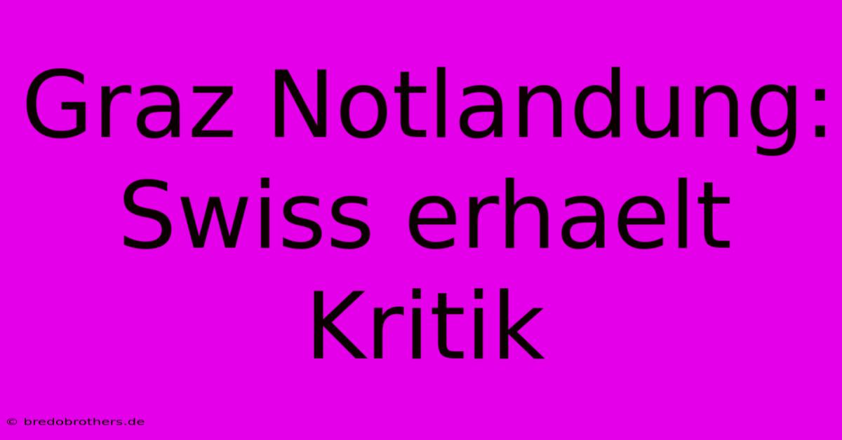 Graz Notlandung: Swiss Erhaelt Kritik