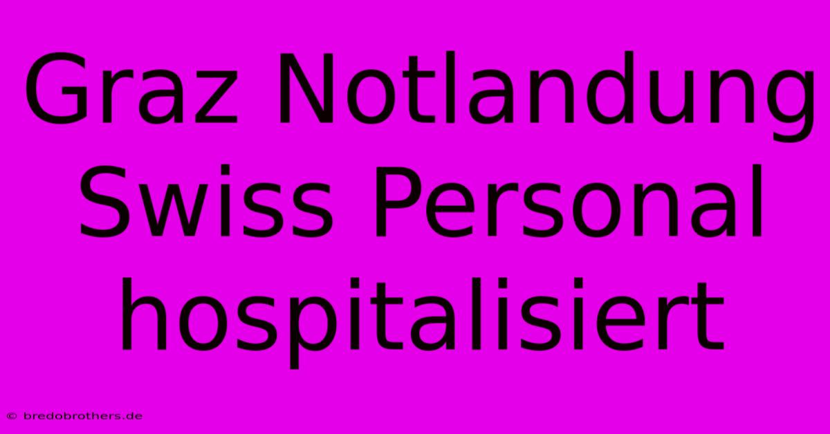 Graz Notlandung Swiss Personal Hospitalisiert