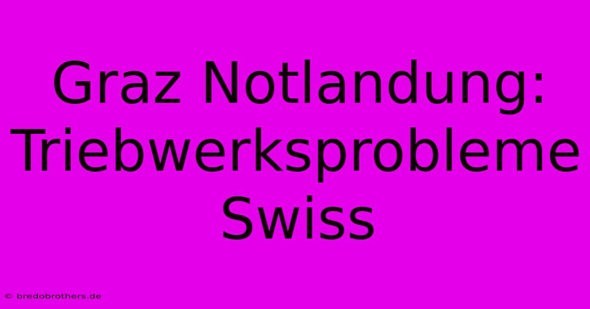 Graz Notlandung: Triebwerksprobleme Swiss