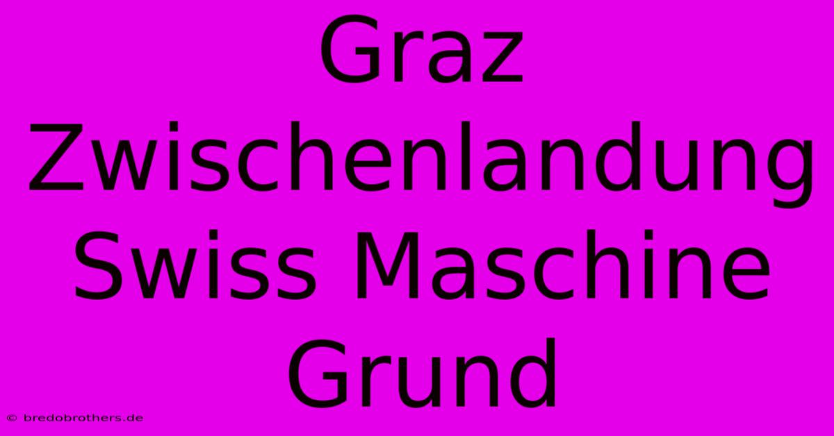 Graz Zwischenlandung Swiss Maschine Grund