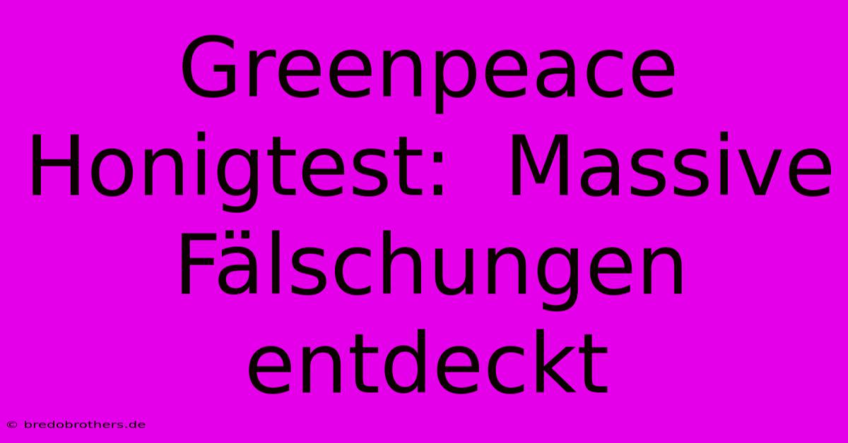 Greenpeace Honigtest:  Massive Fälschungen Entdeckt