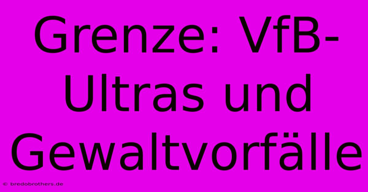 Grenze: VfB-Ultras Und Gewaltvorfälle