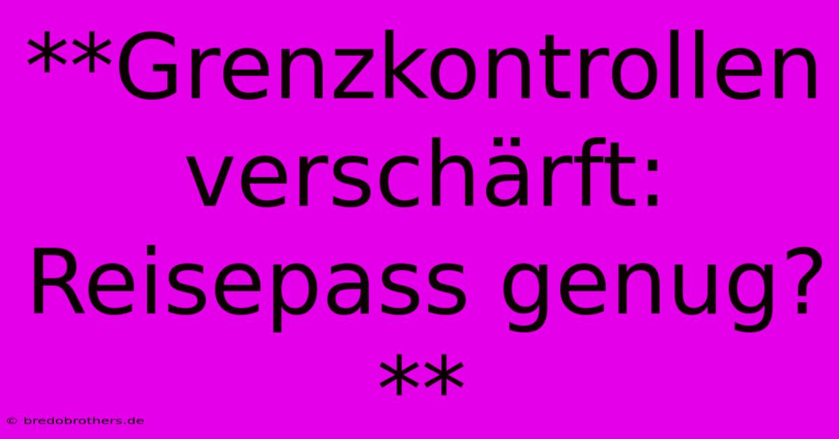 **Grenzkontrollen Verschärft:  Reisepass Genug?**