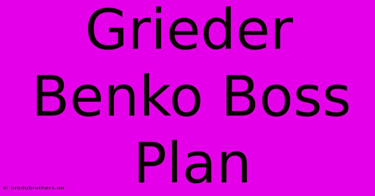 Grieder Benko Boss Plan