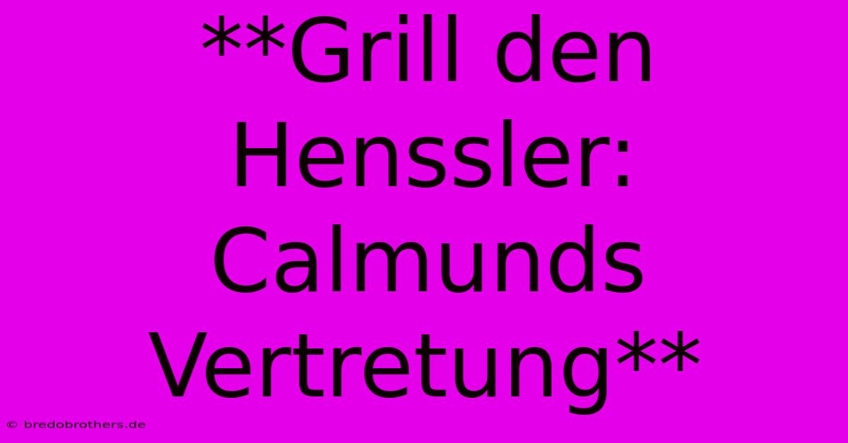 **Grill Den Henssler: Calmunds Vertretung**