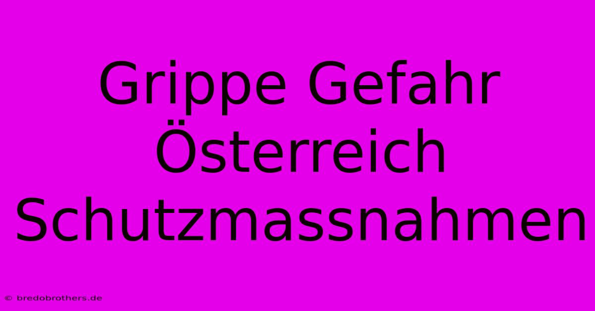 Grippe Gefahr Österreich Schutzmassnahmen