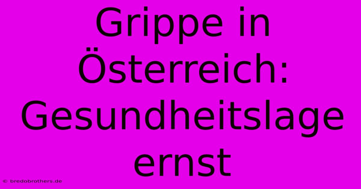 Grippe In Österreich: Gesundheitslage Ernst