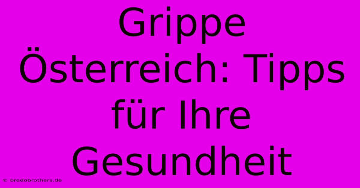 Grippe Österreich: Tipps Für Ihre Gesundheit