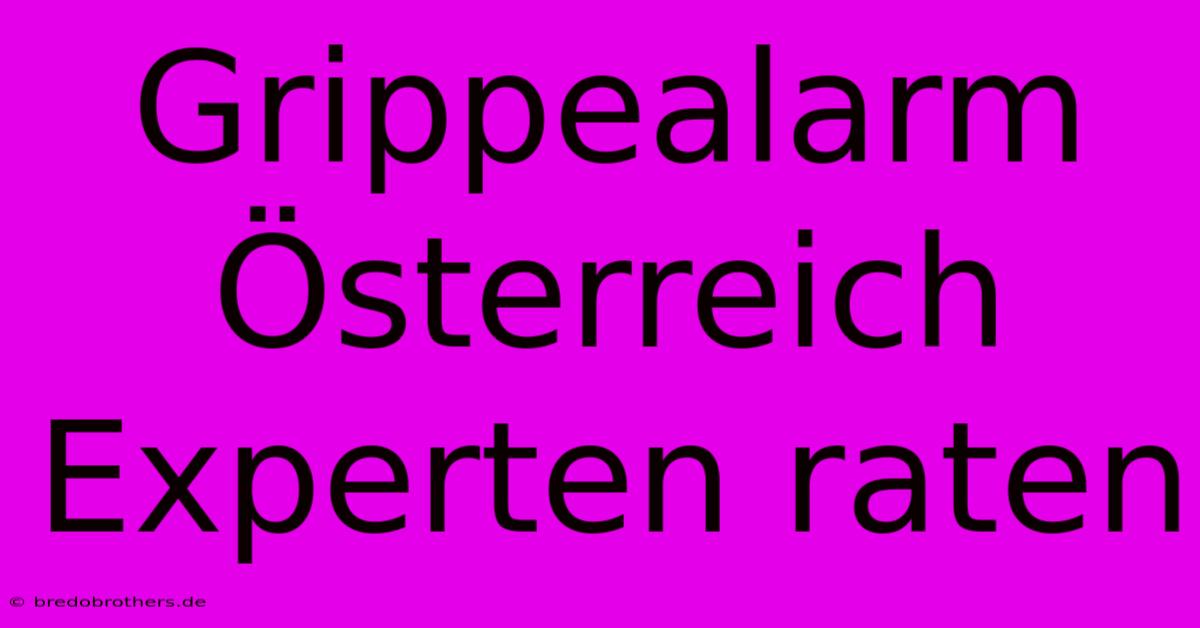 Grippealarm Österreich Experten Raten