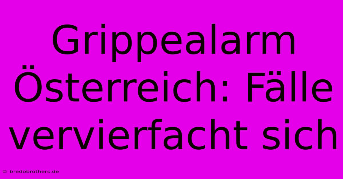 Grippealarm Österreich: Fälle Vervierfacht Sich