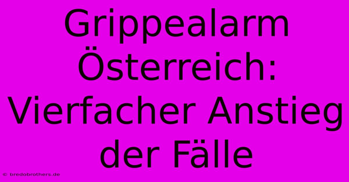 Grippealarm Österreich: Vierfacher Anstieg Der Fälle