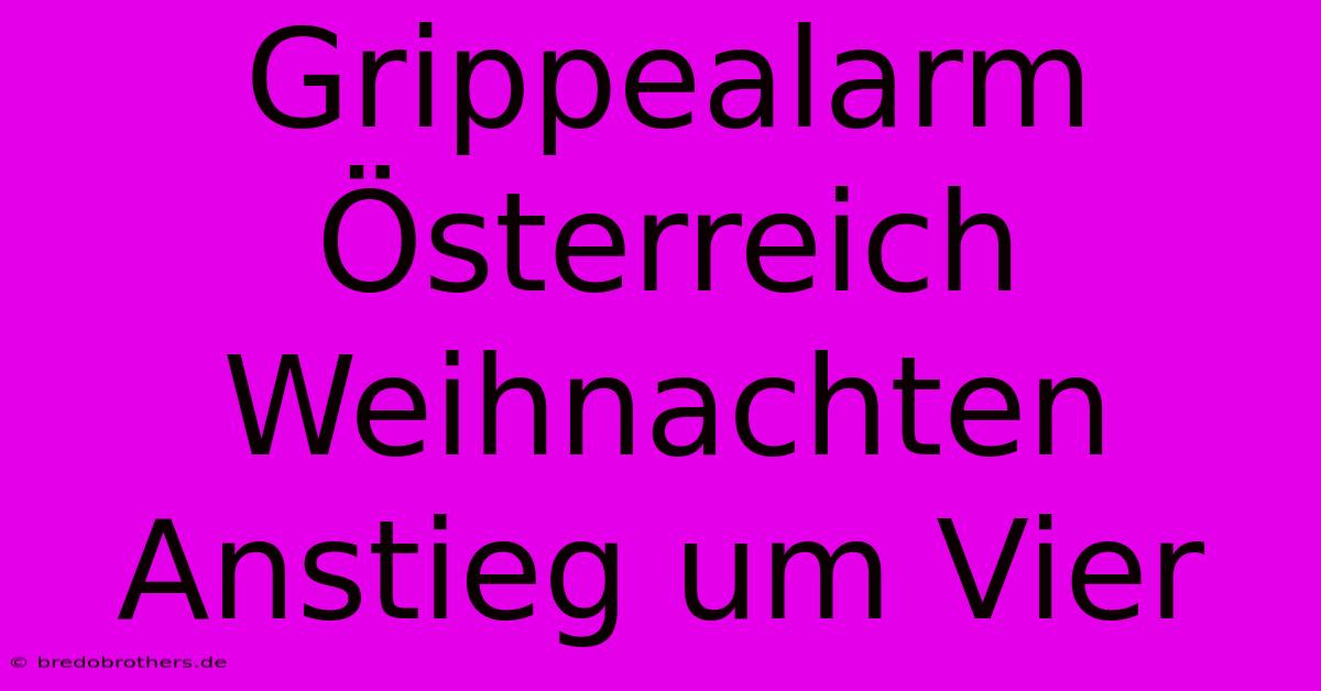 Grippealarm Österreich Weihnachten Anstieg Um Vier