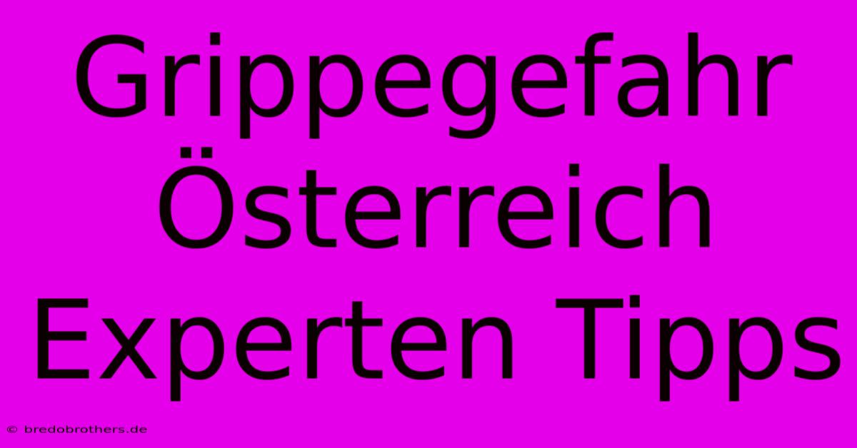 Grippegefahr Österreich Experten Tipps