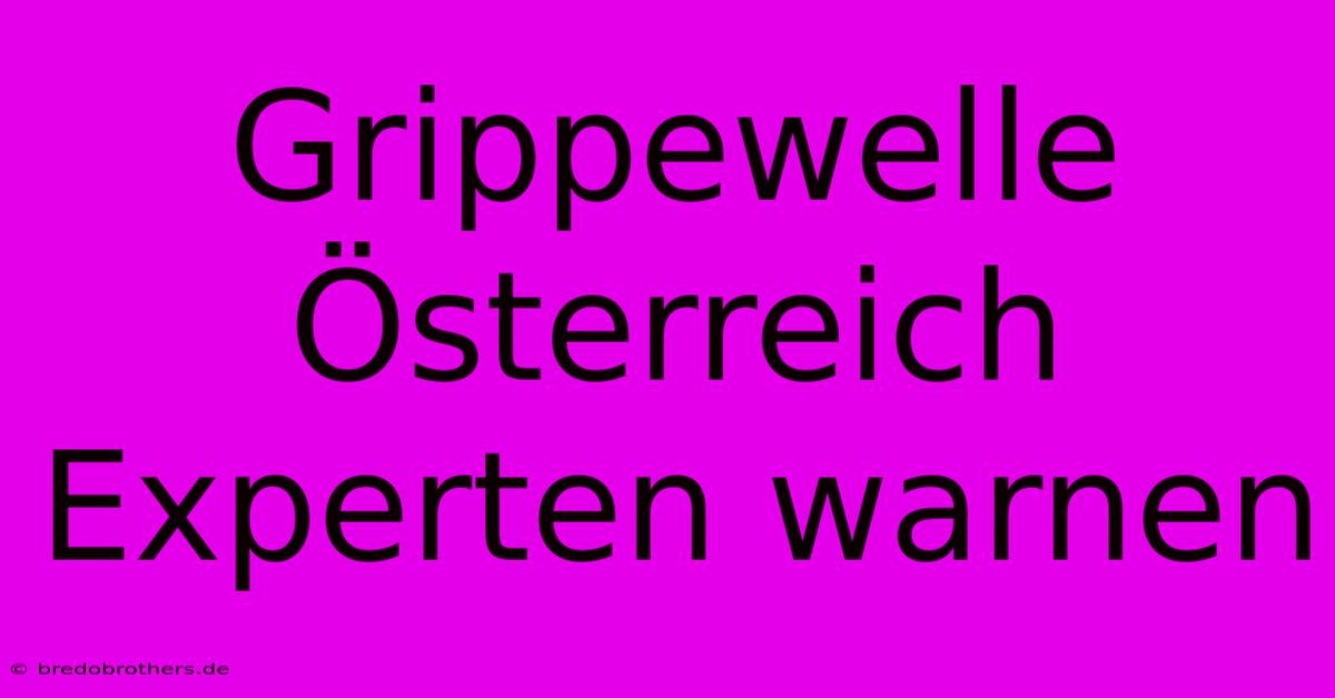 Grippewelle Österreich Experten Warnen