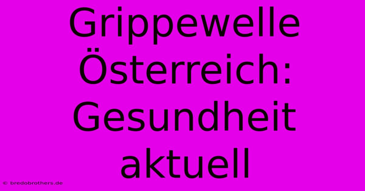 Grippewelle Österreich: Gesundheit Aktuell