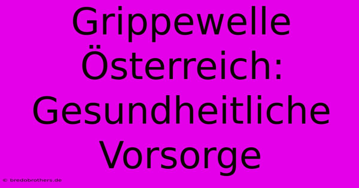 Grippewelle Österreich: Gesundheitliche Vorsorge