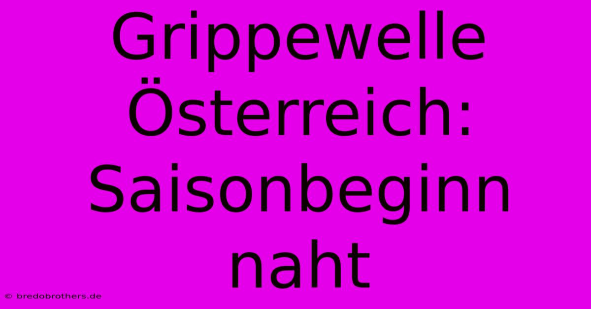 Grippewelle Österreich: Saisonbeginn Naht