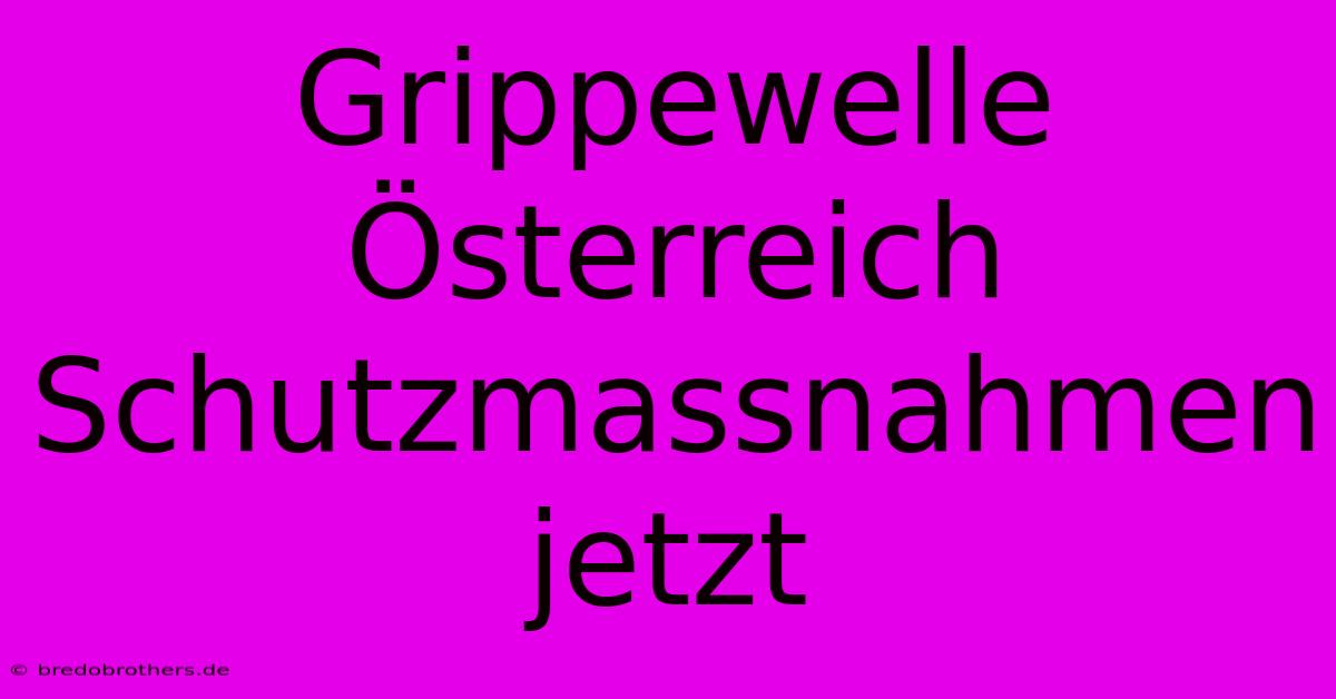 Grippewelle Österreich Schutzmassnahmen Jetzt