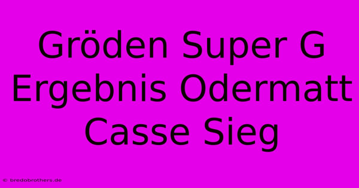 Gröden Super G Ergebnis Odermatt Casse Sieg