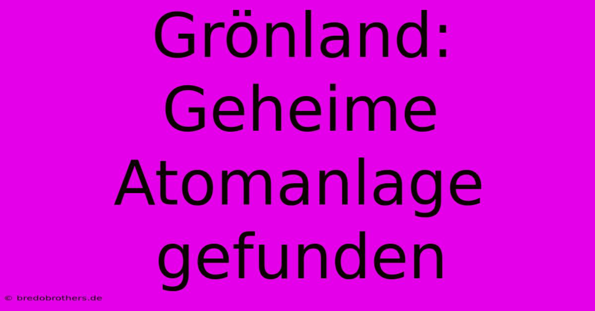 Grönland: Geheime Atomanlage Gefunden