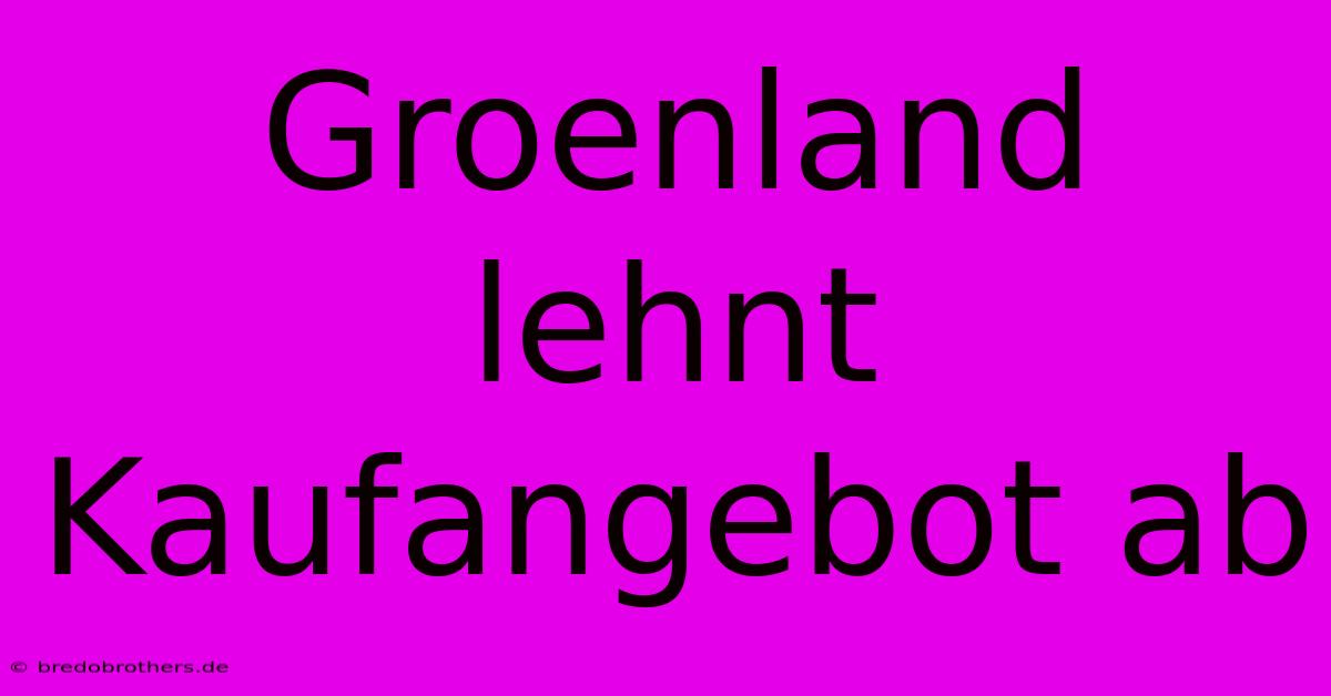 Groenland Lehnt Kaufangebot Ab