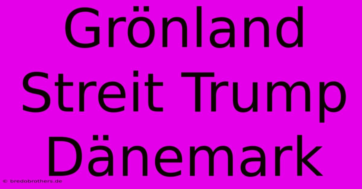 Grönland Streit Trump Dänemark