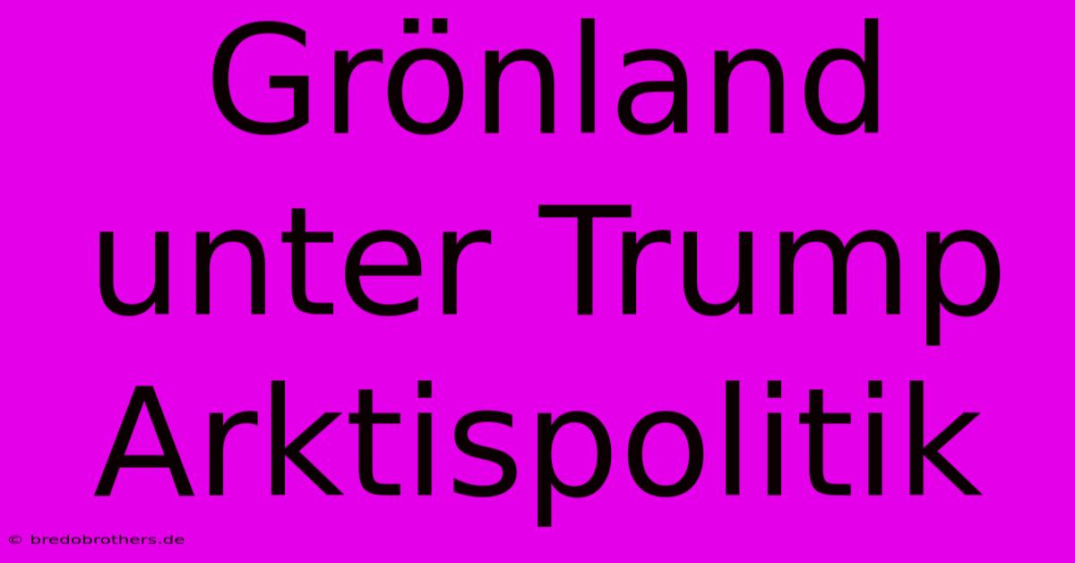 Grönland Unter Trump Arktispolitik