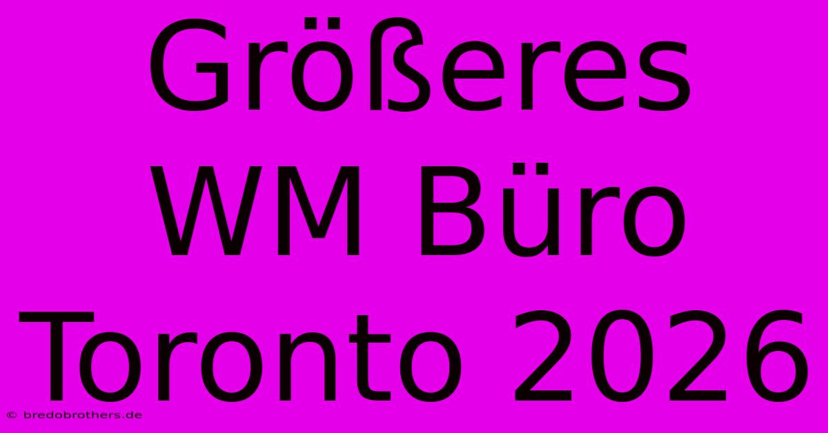 Größeres WM Büro Toronto 2026