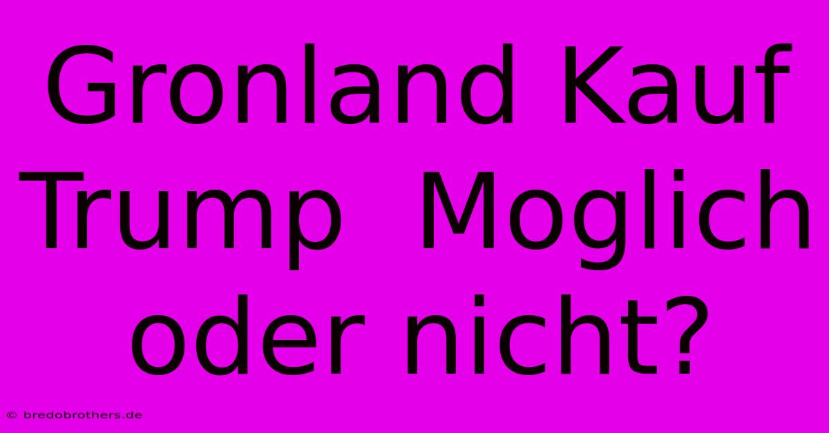 Gronland Kauf Trump  Moglich Oder Nicht?