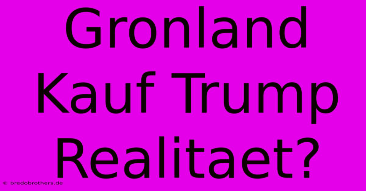 Gronland Kauf Trump  Realitaet?